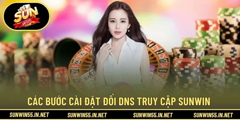 Các bước cài đặt đổi DNS truy cập SUNWIN 