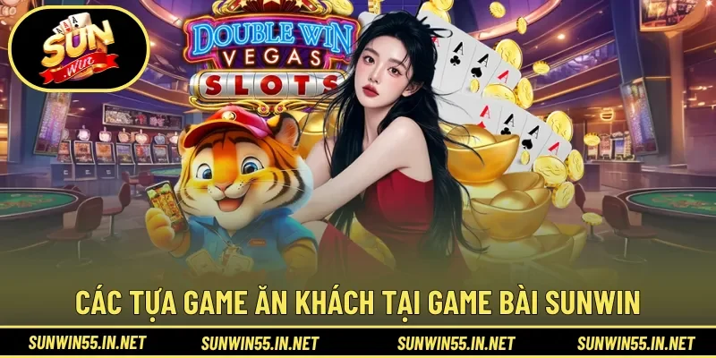 Các tựa game ăn khách đáng thử tại Game Bài SunwinCác tựa game ăn khách đáng thử tại Game Bài Sunwin