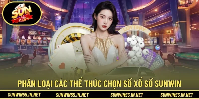 Phân loại các thể thức chọn số trong Xổ Số Sunwin