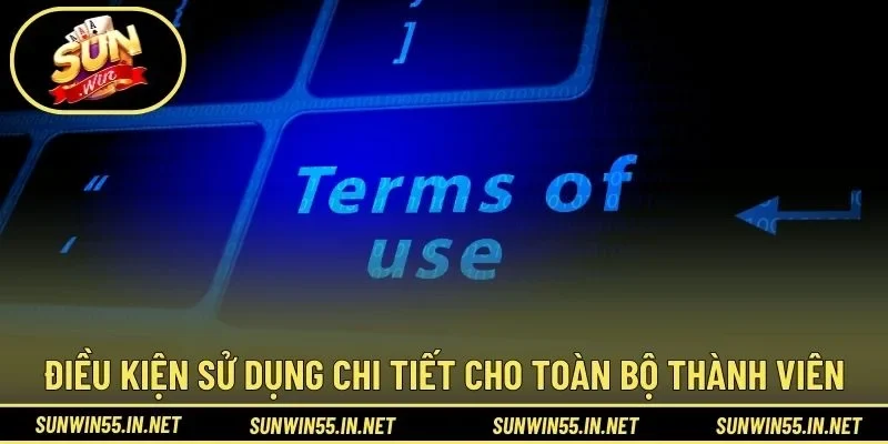 Điều kiện sử dụng chi tiết cho toàn bộ thành viên