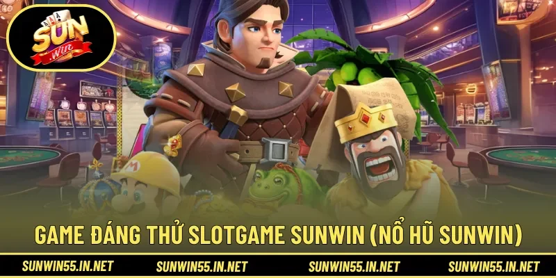 Các tựa game đáng thử tại Slotgame Sunwin (Nổ hũ Sunwin)