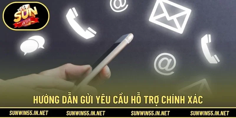 Hướng dẫn gửi yêu cầu hỗ trợ chính xác