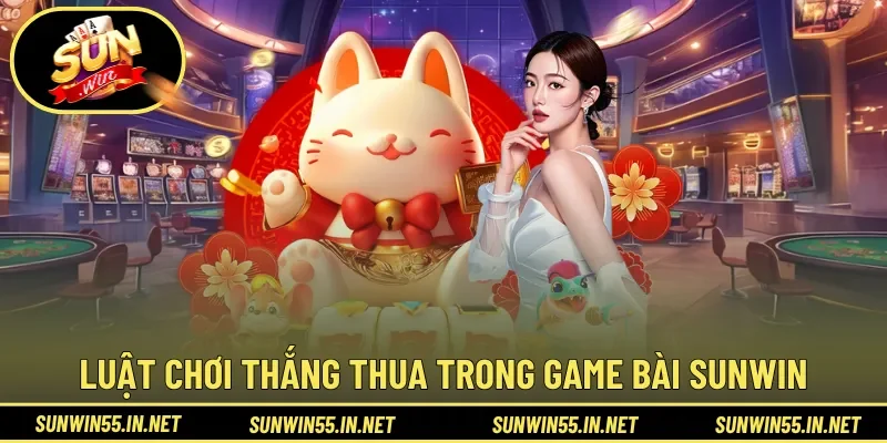 Luật chơi và cách xác định thắng thua trong Game Bài Sunwin