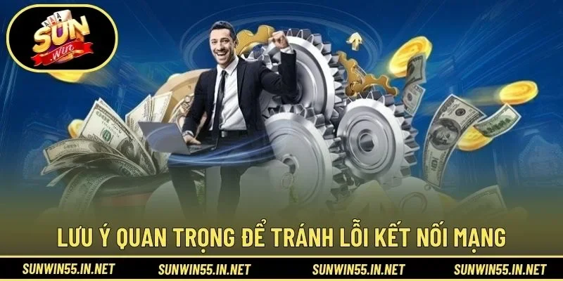 Lưu ý quan trọng để tránh lỗi kết nối mạng
