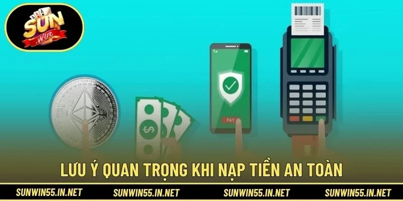 Lưu ý quan trọng khi nạp tiền an toàn