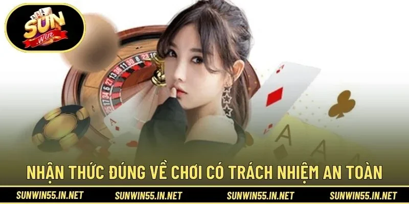Nhận thức đúng về chơi có trách nhiệm an toàn
