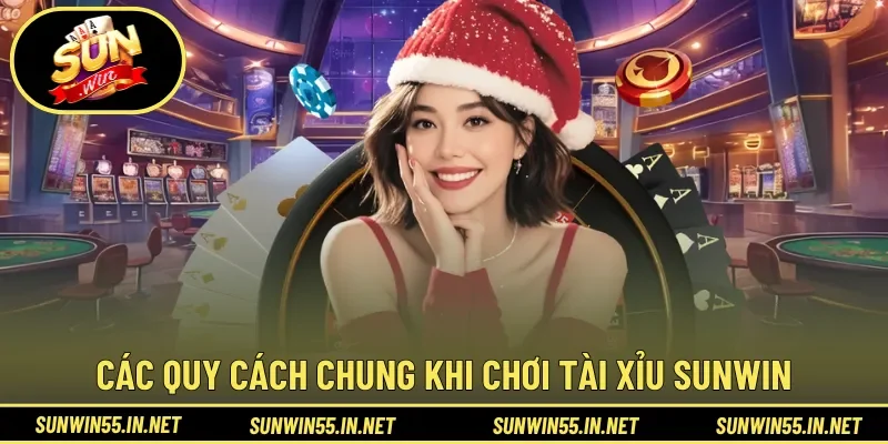 Các quy cách chung cần biết khi bắt đầu chơi Tài Xỉu Sunwin