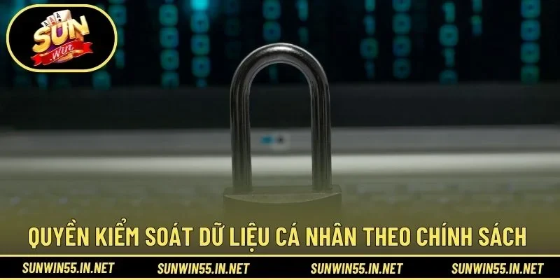 Quyền kiểm soát dữ liệu cá nhân theo chính sách 
