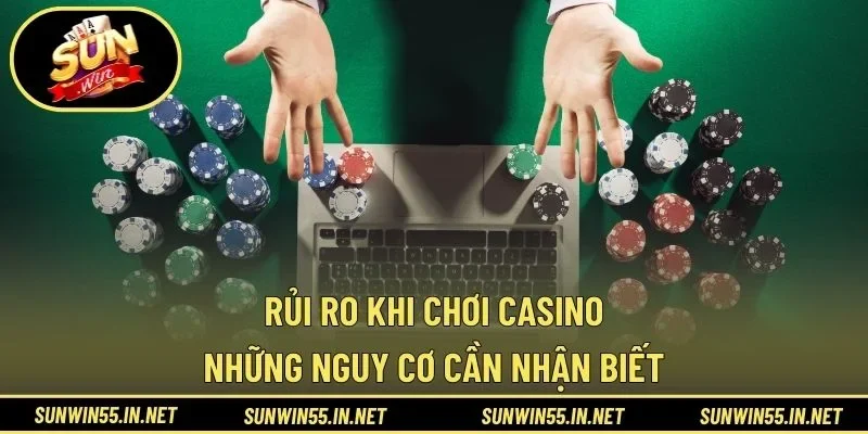 Rủi Ro Khi Chơi Casino - Những Nguy Cơ Cần Nhận Biết