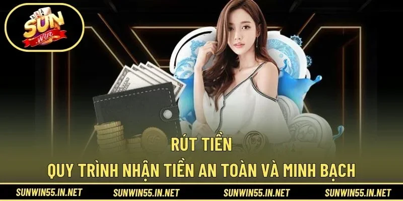 Rút Tiền - Quy Trình Nhận Tiền An Toàn Và Minh Bạch