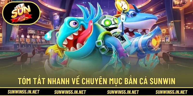 Tóm tắt nhanh về chuyên mục giải trí Bắn Cá Sunwin